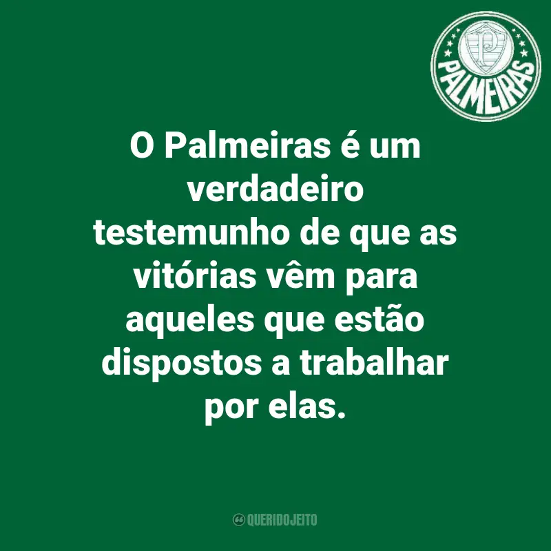 Frases do Palmeiras: O Palmeiras é um verdadeiro testemunho de que as vitórias vêm para aqueles que estão dispostos a trabalhar por elas.