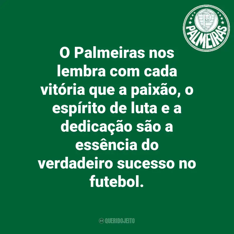 Frases do Palmeiras: O Palmeiras nos lembra com cada vitória que a paixão, o espírito de luta e a dedicação são a essência do verdadeiro sucesso no futebol.