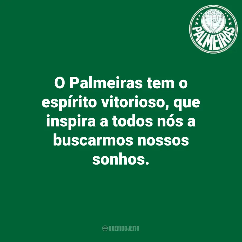 Frases do Palmeiras: O Palmeiras tem o espírito vitorioso, que inspira a todos nós a buscarmos nossos sonhos.