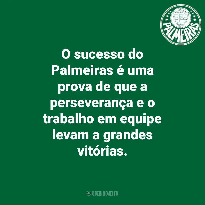 Frases do Palmeiras: O sucesso do Palmeiras é uma prova de que a perseverança e o trabalho em equipe levam a grandes vitórias.