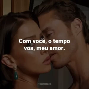 Com você, o tempo voa, meu amor.