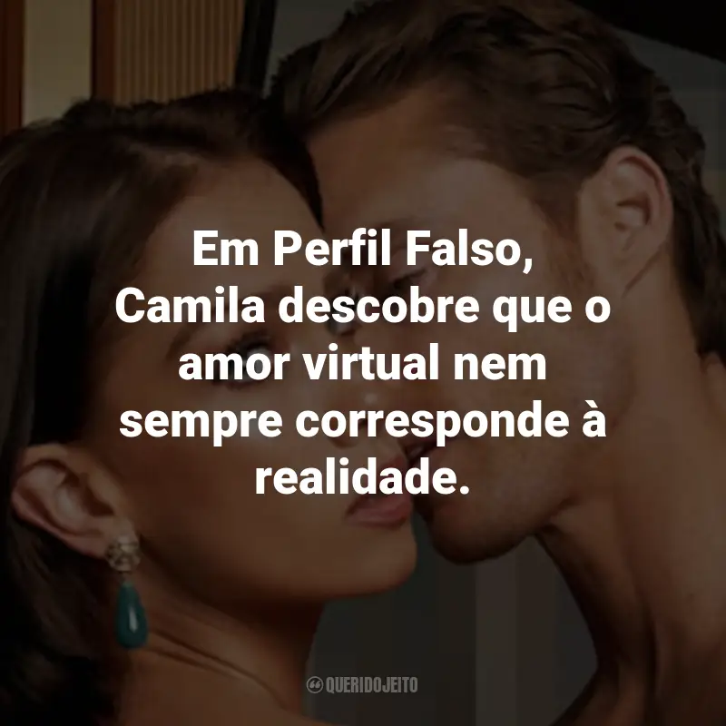 Frases da Série Perfil Falso: Em Perfil Falso, Camila descobre que o amor virtual nem sempre corresponde à realidade.
