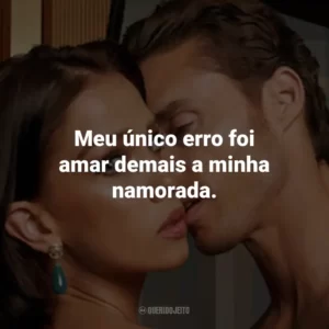 Meu único erro foi amar demais a minha namorada.