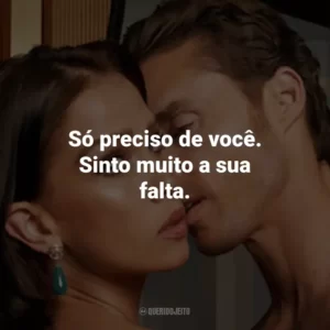 Só preciso de você. Sinto muito a sua falta.