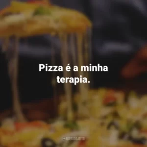 Pizza é a minha terapia.
