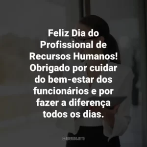 Feliz Dia do Profissional de Recursos Humanos! Obrigado por cuidar do bem-estar dos funcionários e por fazer a diferença todos os dias.