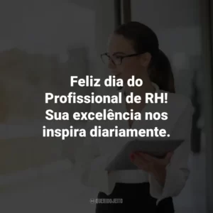 Feliz dia do Profissional de RH! Sua excelência nos inspira diariamente.