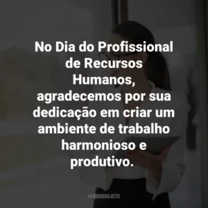 No Dia do Profissional de Recursos Humanos, agradecemos por sua dedicação em criar um ambiente de trabalho harmonioso e produtivo.