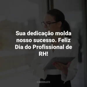 Sua dedicação molda nosso sucesso. Feliz Dia do Profissional de RH!