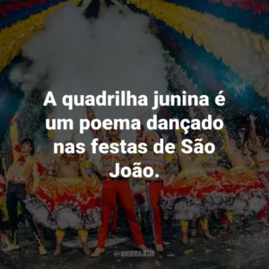 A quadrilha junina é um poema dançado nas festas de São João.