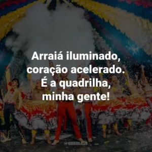 Arraiá iluminado, coração acelerado. É a quadrilha, minha gente!