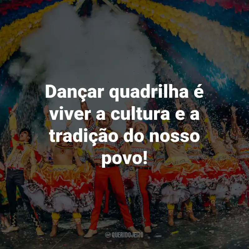 Frases de Quadrilha Junina: Dançar quadrilha é viver a cultura e a tradição do nosso povo!