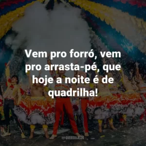 Vem pro forró, vem pro arrasta-pé, que hoje a noite é de quadrilha!