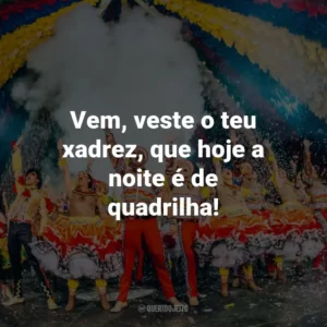Vem, veste o teu xadrez, que hoje a noite é de quadrilha!