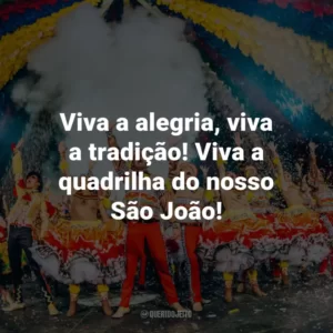 Viva a alegria, viva a tradição! Viva a quadrilha do nosso São João!