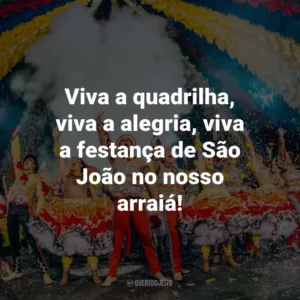 Viva a quadrilha, viva a alegria, viva a festança de São João no nosso arraiá!