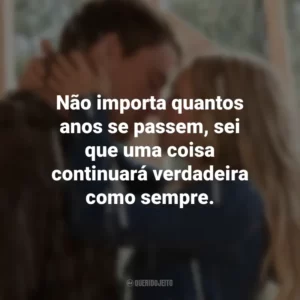 Não importa quantos anos se passem, sei que uma coisa continuará verdadeira como sempre. Querido John (Filme)