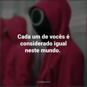 Cada um de vocês é considerado igual neste mundo. Round 6 (Série)