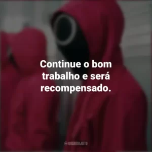 Continue o bom trabalho e será recompensado. Round 6 (Série)