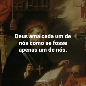 Deus ama cada um de nós como se fosse apenas um de nós.