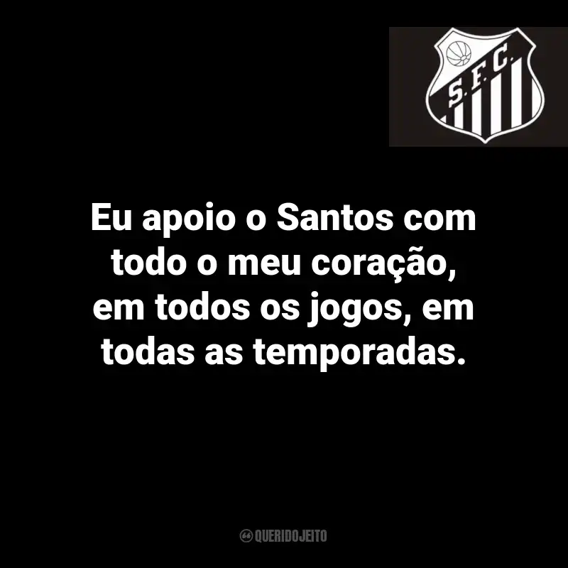 Frases do Santos: Eu apoio o Santos com todo o meu coração, em todos os jogos, em todas as temporadas.