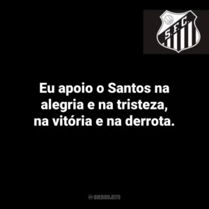 Eu apoio o Santos na alegria e na tristeza, na vitória e na derrota.