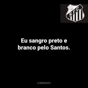 Eu sangro preto e branco pelo Santos.