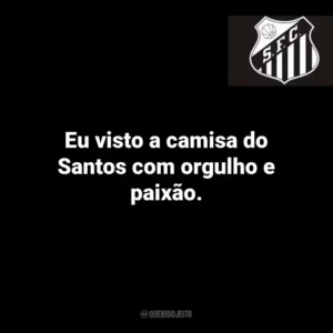 Eu visto a camisa do Santos com orgulho e paixão.