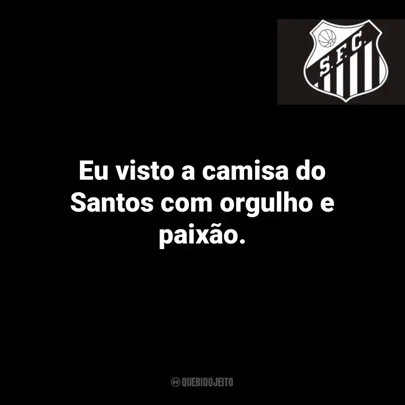 Frases do Santos: Eu visto a camisa do Santos com orgulho e paixão.