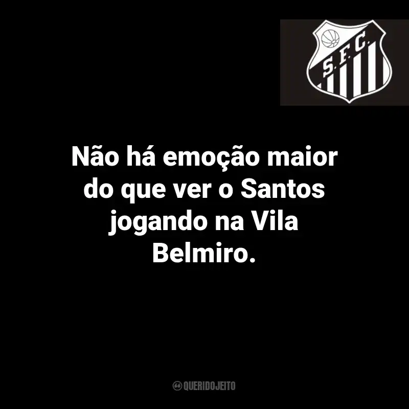 Frases do Santos: Não há emoção maior do que ver o Santos jogando na Vila Belmiro.