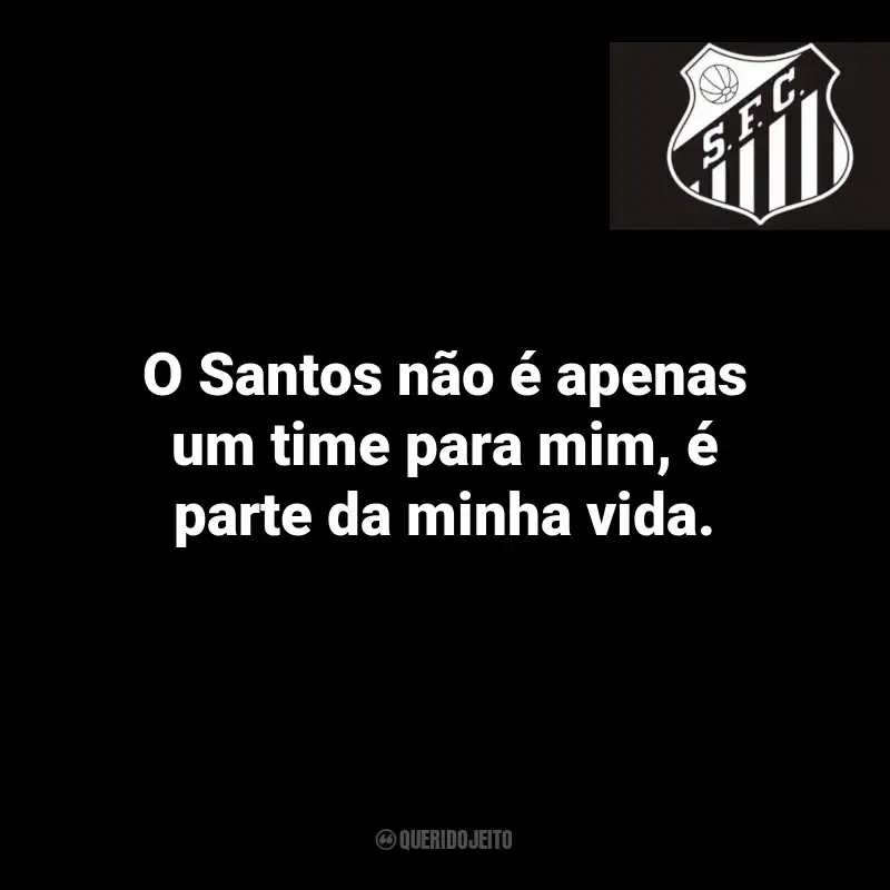 Frases do Santos: O Santos não é apenas um time para mim, é parte da minha vida.