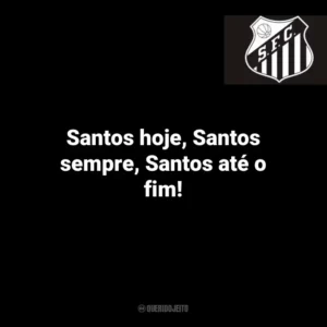 Santos hoje, Santos sempre, Santos até o fim!