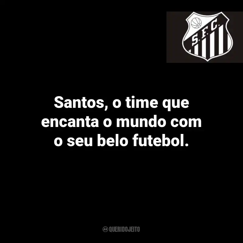 Frases do Santos: Santos, o time que encanta o mundo com o seu belo futebol.