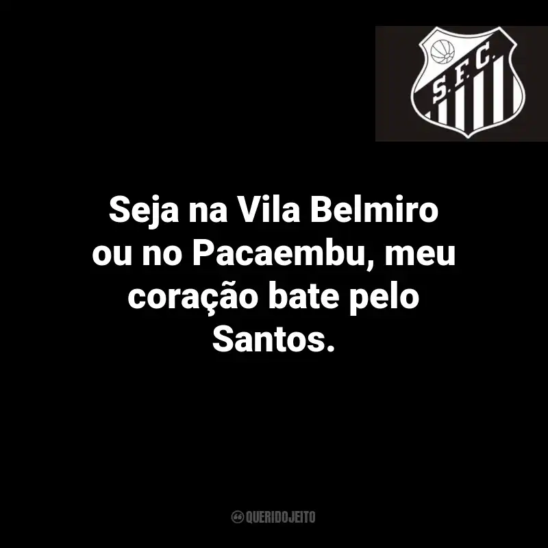 Frases do Santos: Seja na Vila Belmiro ou no Pacaembu, meu coração bate pelo Santos.