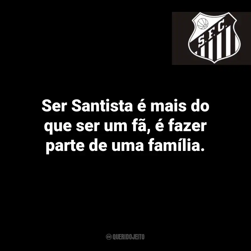 Frases do Santos: Ser Santista é mais do que ser um fã, é fazer parte de uma família.