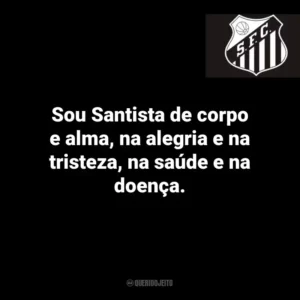 Sou Santista de corpo e alma, na alegria e na tristeza, na saúde e na doença.