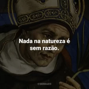 Nada na natureza é sem razão.
