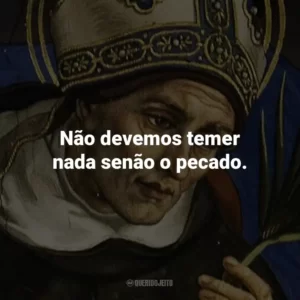 Não devemos temer nada senão o pecado.
