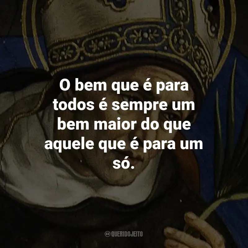 Frases de São Alberto Magno: O bem que é para todos é sempre um bem maior do que aquele que é para um só.
