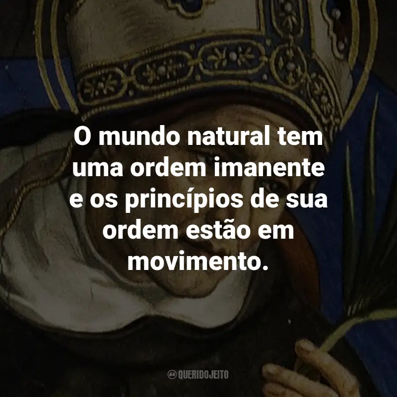 Frases de São Alberto Magno: O mundo natural tem uma ordem imanente e os princípios de sua ordem estão em movimento.