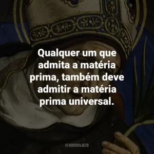 Qualquer um que admita a matéria prima, também deve admitir a matéria prima universal.