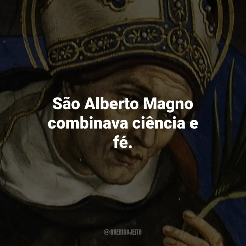 Frases de São Alberto Magno: São Alberto Magno combinava ciência e fé.