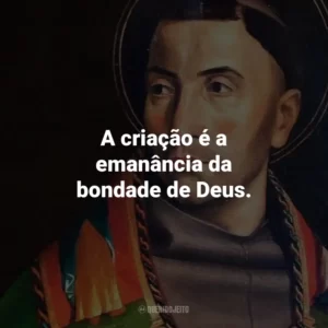 A criação é a emanância da bondade de Deus.