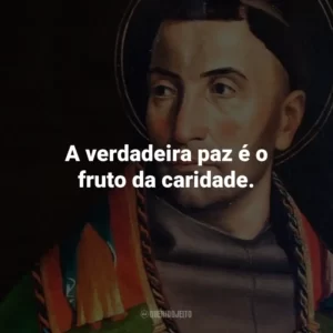 A verdadeira paz é o fruto da caridade.
