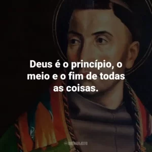 Deus é o princípio, o meio e o fim de todas as coisas.