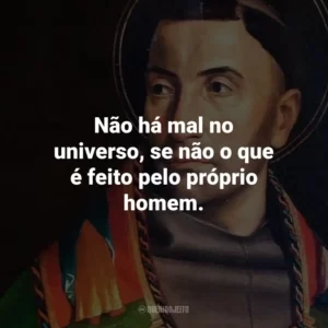 Não há mal no universo, se não o que é feito pelo próprio homem.