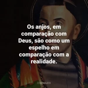 Os anjos, em comparação com Deus, são como um espelho em comparação com a realidade.
