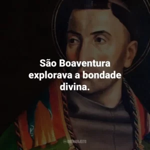 São Boaventura explorava a bondade divina.