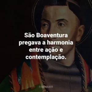 São Boaventura pregava a harmonia entre ação e contemplação.