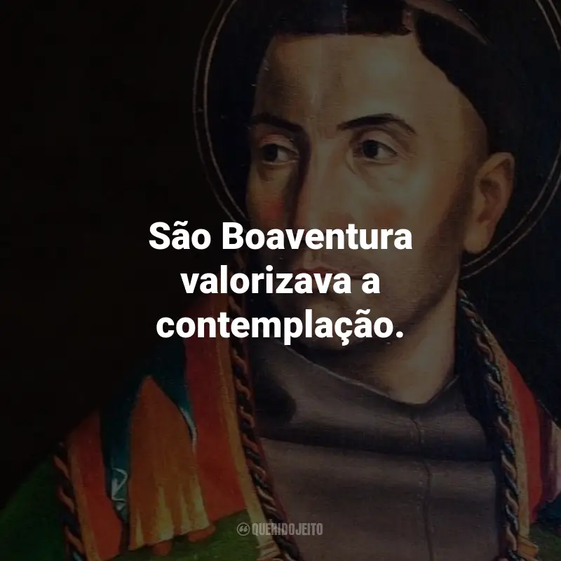 Frases de São Boaventura: São Boaventura valorizava a contemplação.